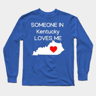 Someone in Kentucky Loves Me Long Sleeve T-Shirt